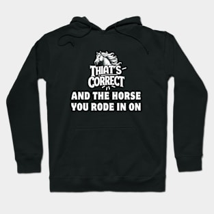 That's Correct...And The Horse You Rode In On Hoodie